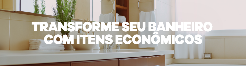 Transforme seu banheiro com itens econômicos