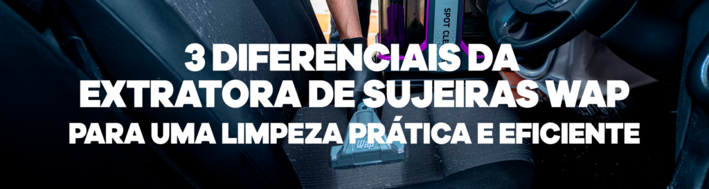 3 diferenciais da Extratora de Sujeiras Wap para uma limpeza prática e eficiente