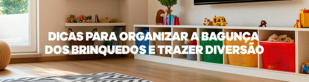 Dicas para organizar a bagunça dos brinquedos e trazer diversão