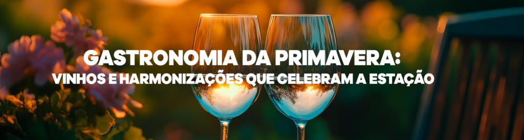 Gastronomia da primavera: vinhos e harmonizações que celebram a estação