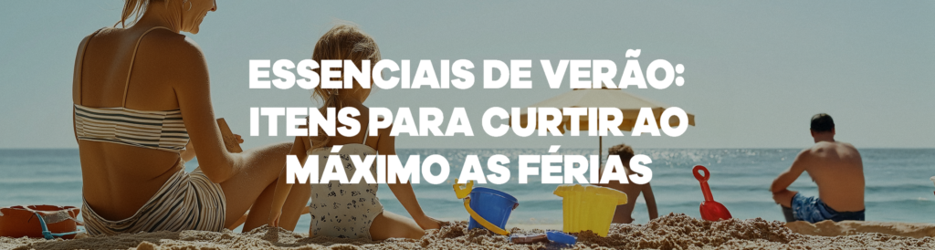 Essenciais de verão: itens para curtir ao máximo as férias