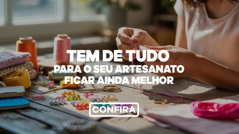 tem de tudo para o seu artesanato ficar ainda melhor